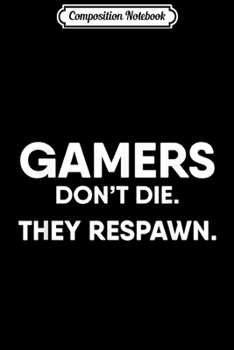 Composition Notebook: Gamers Don't Die They Respawn Gaming  Journal/Notebook Blank Lined Ruled 6x9 100 Pages