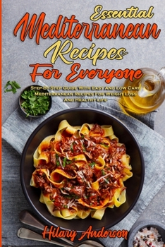 Paperback Essential Mediterranean Recipes For Everyone: Step-By-Step Guide With Easy And Low Carb Mediterranean Recipes For Weight Loss And Healthy Life Book