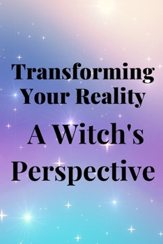 Paperback Transforming Your Reality: A Witch's Perspective Book
