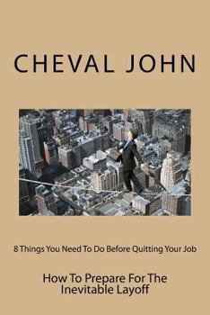 Paperback 8 Things You Need To Do Before Quitting Your Job: How To Prepare For The Inevitable Layoff Book