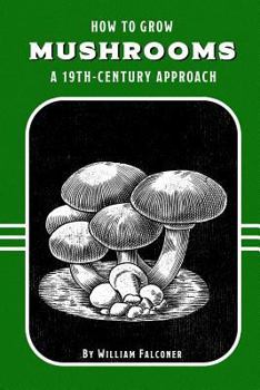 Paperback How to Grow Mushrooms: A 19th-Century Approach Book