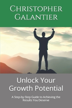Paperback Unlock Your Growth Potential: A Step-by-Step Guide to Achieving the Results You Deserve Book