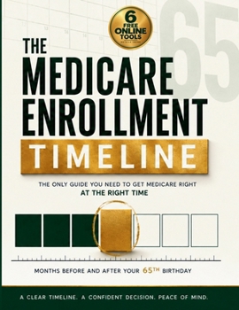 The Medicare & Social Security Timeline: The Large-Print Guide to Every Deadline That Can Cost You Money - Enroll On Time, Avoid Lifetime Penalties, ... Trap, and Claim Every Dollar You've Earned