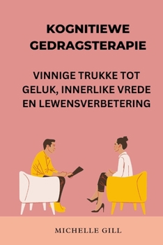 KOGNITIEWE GEDRAGSTERAPIE: VINNIGE TRUKKE TOT GELUK, INNERLIKE VREDE EN LEWENSVERBETERING