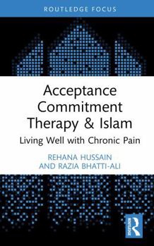 Acceptance Commitment Therapy & Islam: Living Well with Chronic Pain (Islamic Psychology and Psychotherapy)