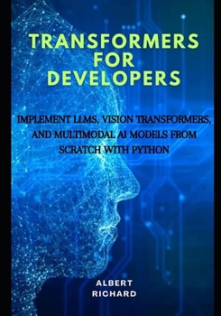 Paperback Transformers for developers: Implement LLMs, vision Transformers, and multimodal Ai models from scratch with python Book