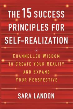 The 15 Success Principles for Self-Realization: Channelled Wisdom to Create Your Reality and Expand Your Perspective