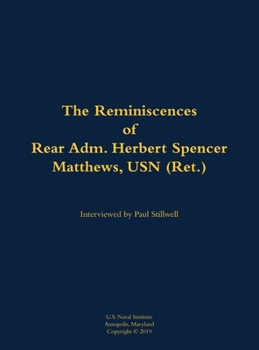 The Reminiscences of Rear Admiral Herbert Spencer Matthews, U.S. Navy (Retired)