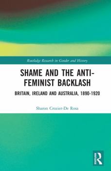 Hardcover Shame and the Anti-Feminist Backlash: Britain, Ireland and Australia, 1890-1920 Book