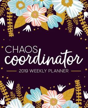 Chaos Coordinator: 2019 Weekly Planner: Portable Format 7.5”x9.25” (19x23cm) Weekly & Monthly Planner: 12 Months: Modern Florals in Pink Blue & Yellow Gold