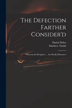 The Defection Farther Consider'd: Wherein the Resigners ... Are Really Dissenters