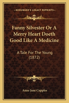 Paperback Fanny Silvester Or A Merry Heart Doeth Good Like A Medicine: A Tale For The Young (1872) Book