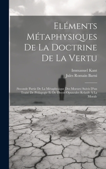 Hardcover Eléments Métaphysiques De La Doctrine De La Vertu: (Seconde Partie De La Métaphysique Des Moeurs) Suivis D'un Traité De Pédagogie Et De Divers Opuscul [French] Book