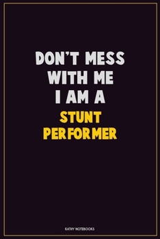 Don't Mess With Me, I Am A Stunt Performer: Career Motivational Quotes 6x9 120 Pages Blank Lined Notebook Journal