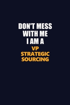 Don't Mess With Me I Am A VP strategic sourcing: Career journal, notebook and writing journal for encouraging men, women and kids. A framework for building your career.