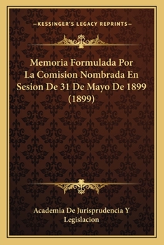 Paperback Memoria Formulada Por La Comision Nombrada En Sesion De 31 De Mayo De 1899 (1899) [Spanish] Book