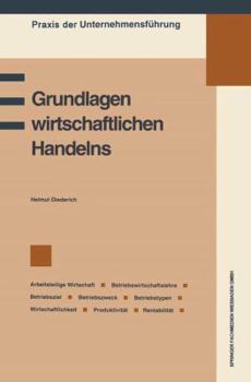 Paperback Grundlagen Wirtschaftlichen Handelns: Grundbegriffe Des Wirtschaftens, Betriebswirtschaftslehre, Betriebsziel Und Betriebszweck, Information Und Entsc [German] Book