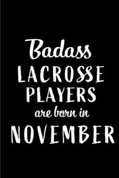 Badass Lacrosse Players Are Born In November: Blank Line Funny Journal, Notebook or Diary is Perfect Gift for the November Born. Makes an Awesome ... and Family ( Alternative to B-day Card. )