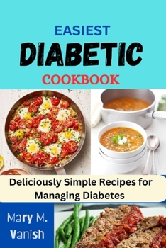 EASIEST DIABETIC RECIPES: DELICIOUSLY SIMPLE RECIPES FOR MANAGING DIABETES