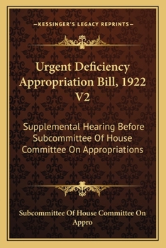 Paperback Urgent Deficiency Appropriation Bill, 1922 V2: Supplemental Hearing Before Subcommittee Of House Committee On Appropriations Book