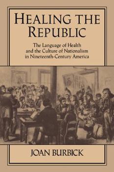 Paperback Healing the Republic: The Language of Health and the Culture of Nationalism in Nineteenth-Century America Book