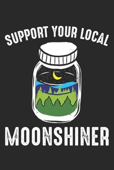 Paperback Support Your Local Moonshiner: Funny Moonshine Jar Notebook 6x9 Inches 120 lined pages for notes Notebook 6x9 Inches - 120 lined pages for notes, dra Book