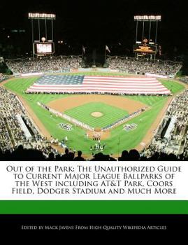 Out of the Park : The Unauthorized Guide to Current Major League Ballparks of the West including ATandT Park, Coors Field, Dodger Stadium and Much More