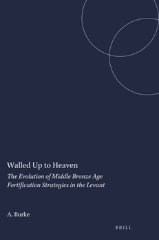 "Walled Up To Heaven": The Evolution Of Middle Bronze Age Fortification Strategies In The Levant