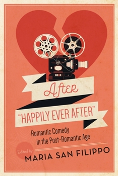 Paperback After "Happily Ever After": Romantic Comedy in the Post-Romantic Age Book