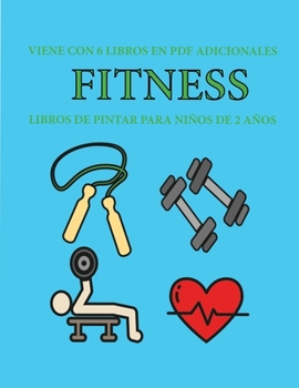 Libros de pintar para niños de 2 años (Fitness): Este libro tiene 40 páginas para colorear con líneas extra gruesas que sirven para reducir la ... el control del láp (Spanish Edition)