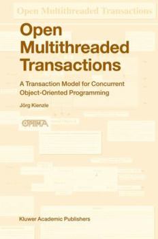 Hardcover Open Multithreaded Transactions: A Transaction Model for Concurrent Object-Oriented Programming Book