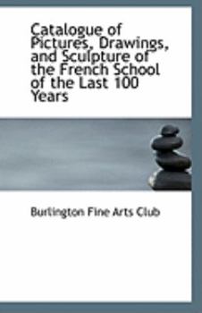 Paperback Catalogue of Pictures, Drawings, and Sculpture of the French School of the Last 100 Years Book