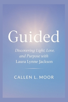 Guided: Discovering Light, Love, and Purpose with Laura Lynne Jackson