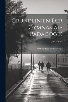 Grundlinien Der Gymnasial-Padagogik: Auf Grundlage Der Psychologie