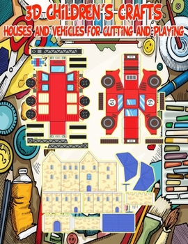 3D Children's Crafts: Houses and Vehicles for Cutting and Playing: Spark Imagination and Develop Creativity and Manual Dexterity in Girls an