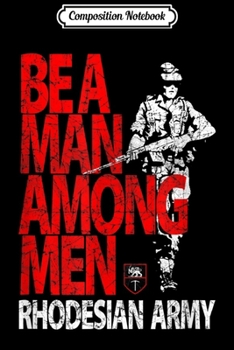 Composition Notebook: Rhodesian Army Be A Man Among Men Distressed  Journal/Notebook Blank Lined Ruled 6x9 100 Pages