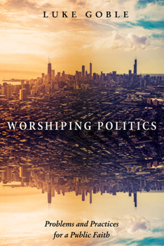 Paperback Worshiping Politics: Problems and Practices for a Public Faith Book