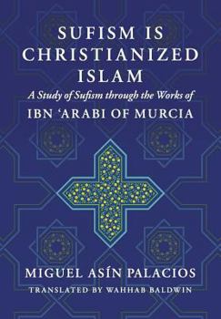 Paperback Sufism Is Christianized Islam: A Study through the Works of Ibn Arabi of Murcia Book