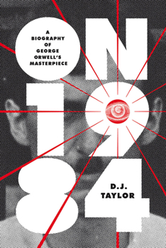 On Nineteen Eighty-Four: The Story of George Orwell’s Masterpiece