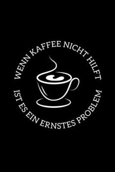 Wenn Kaffee Nicht Hilft Ist Es Ein Ernstes Problem: A5 Notizbuch für Kaffee und Coffein Süchtige