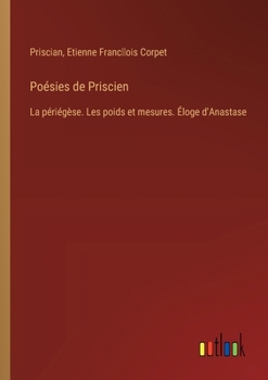 Paperback Poésies de Priscien: La périégèse. Les poids et mesures. Éloge d'Anastase [French] Book