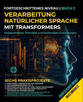 Paperback Verarbeitung natürlicher Sprache mit Transformers: Fortgeschrittene Techniken und multimodale Anwendungen: NLP mit Transformers mit Python meistern. Text, Bilder und Video (German Edition) [German] Book