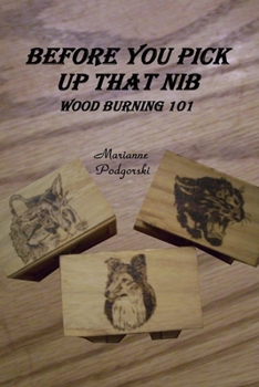 Paperback Before You Pick Up That Nib: Wood Burning 101 Book