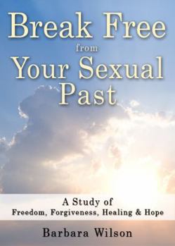 Paperback Break Free from Your Sexual Past; A Study of Freedom, Forgiveness, Healing and Hope [English, Middle] Book