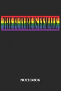 The Future is Female Notebook: 6x9 inches - 110 ruled, lined pages • Greatest LGBTQ Rainbow Journal • Gift, Present Idea