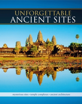 Hardcover Unforgettable Ancient Sites: Mysterious Sites, Temple Complexes, Ancient Architecture Book