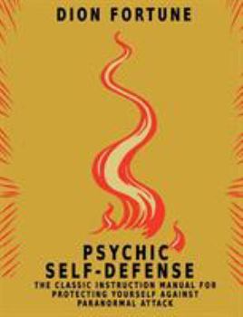 Paperback Psychic Self-Defense: The Classic Instruction Manual for Protecting Yourself Against Paranormal Attack Book
