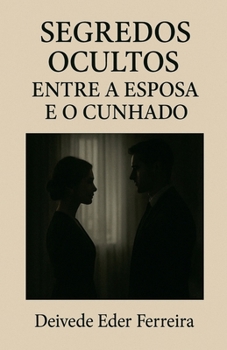 Segredos Ocultos: Entre a Esposa e o Cunhado (O Teatro Silencioso Da Vida) (Portuguese Edition)