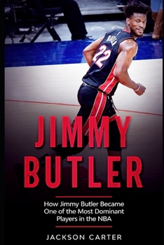 Paperback Jimmy Butler: How Jimmy Butler Became One of the Most Dominant Players in the NBA Book