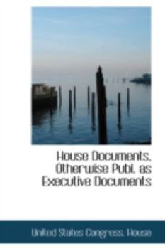 Paperback House Documents, Otherwise Publ. as Executive Documents Book
